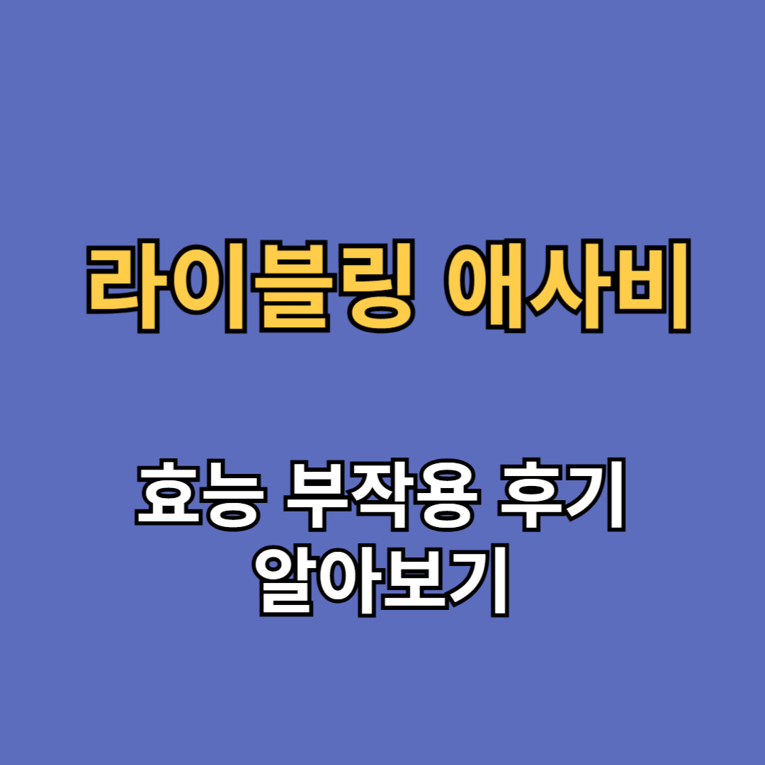 라이블링 애사비 효능 부작용 후기