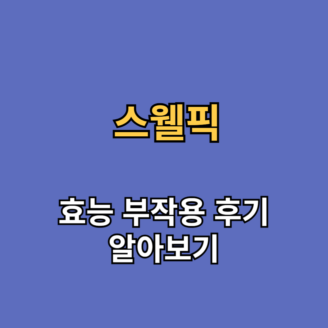 스웰픽 효능 부작용 후기
