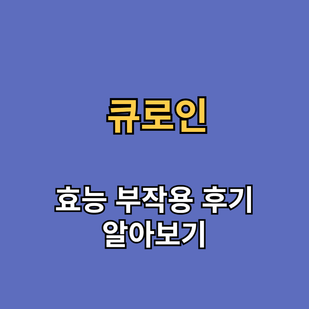 큐로인 효능 부작용 후기