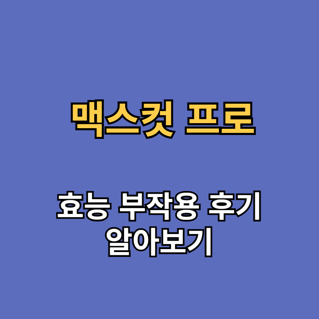 맥스컷 프로 효능 부작용 후기