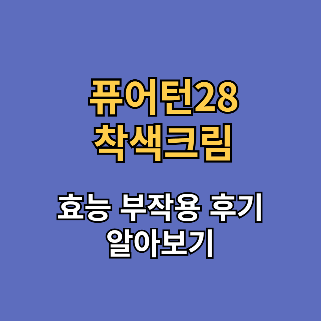 퓨어턴28 착색크림 효능 부작용 내돈내산 후기