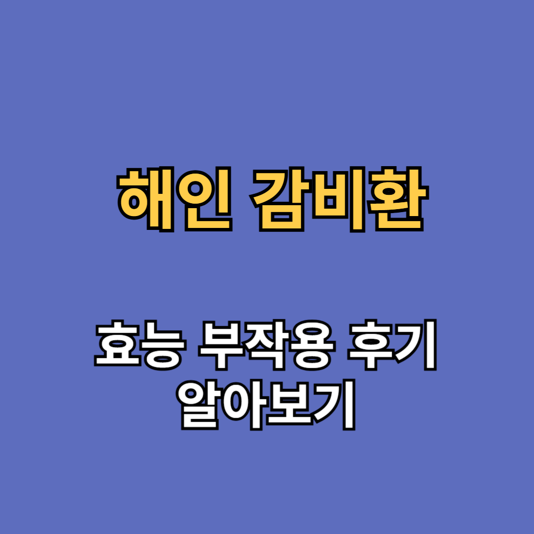 해인 감비환 효능 부작용 후기 알아보기