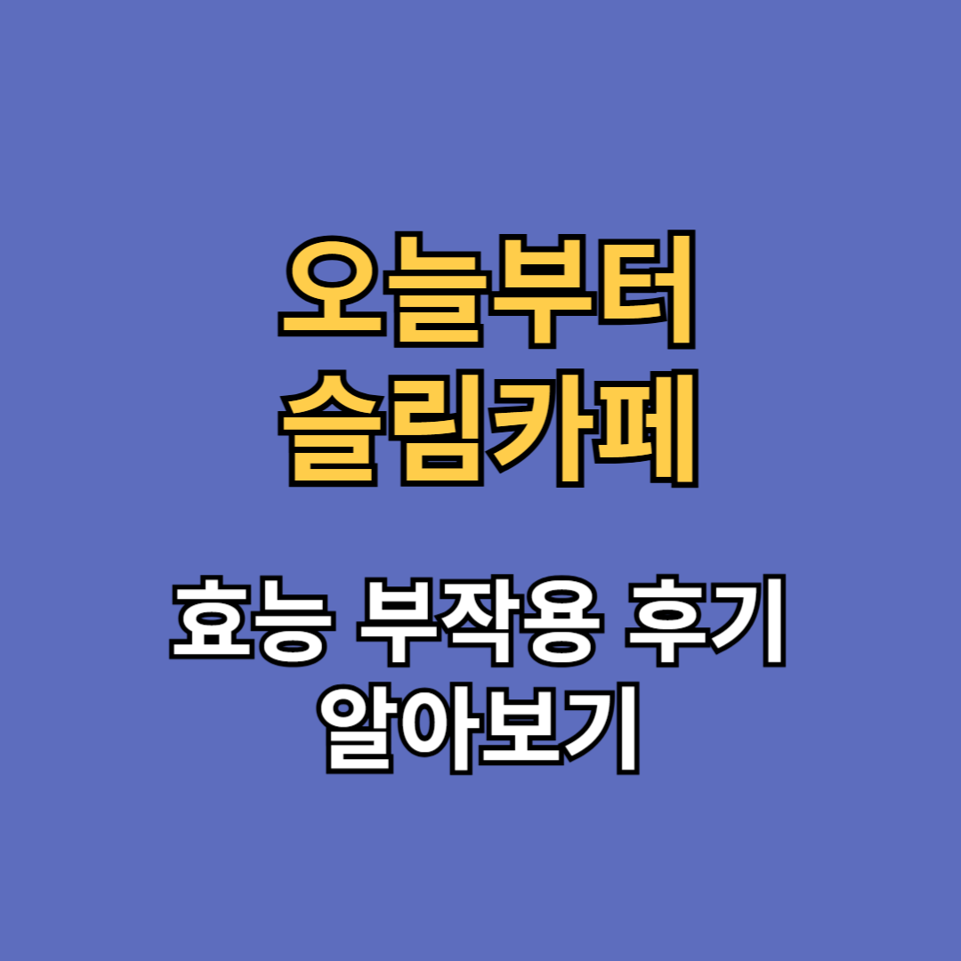 오늘부터 슬림카페 효능 부작용 후기