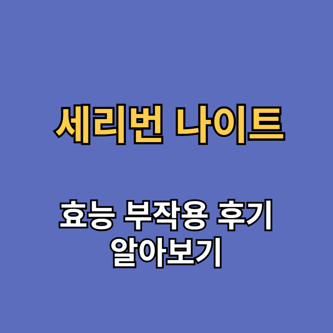 세리번 나이트 효능 부작용 후기