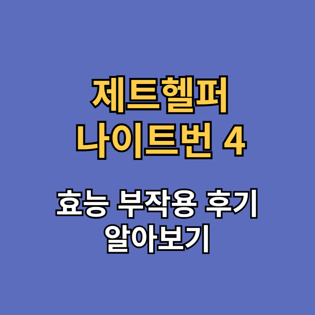 제트헬퍼 나이트번 4 효능 부작용 후기