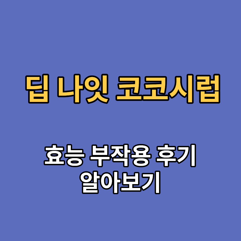 딥 나잇 코코시럽 효능 부작용 내돈내산 후기 