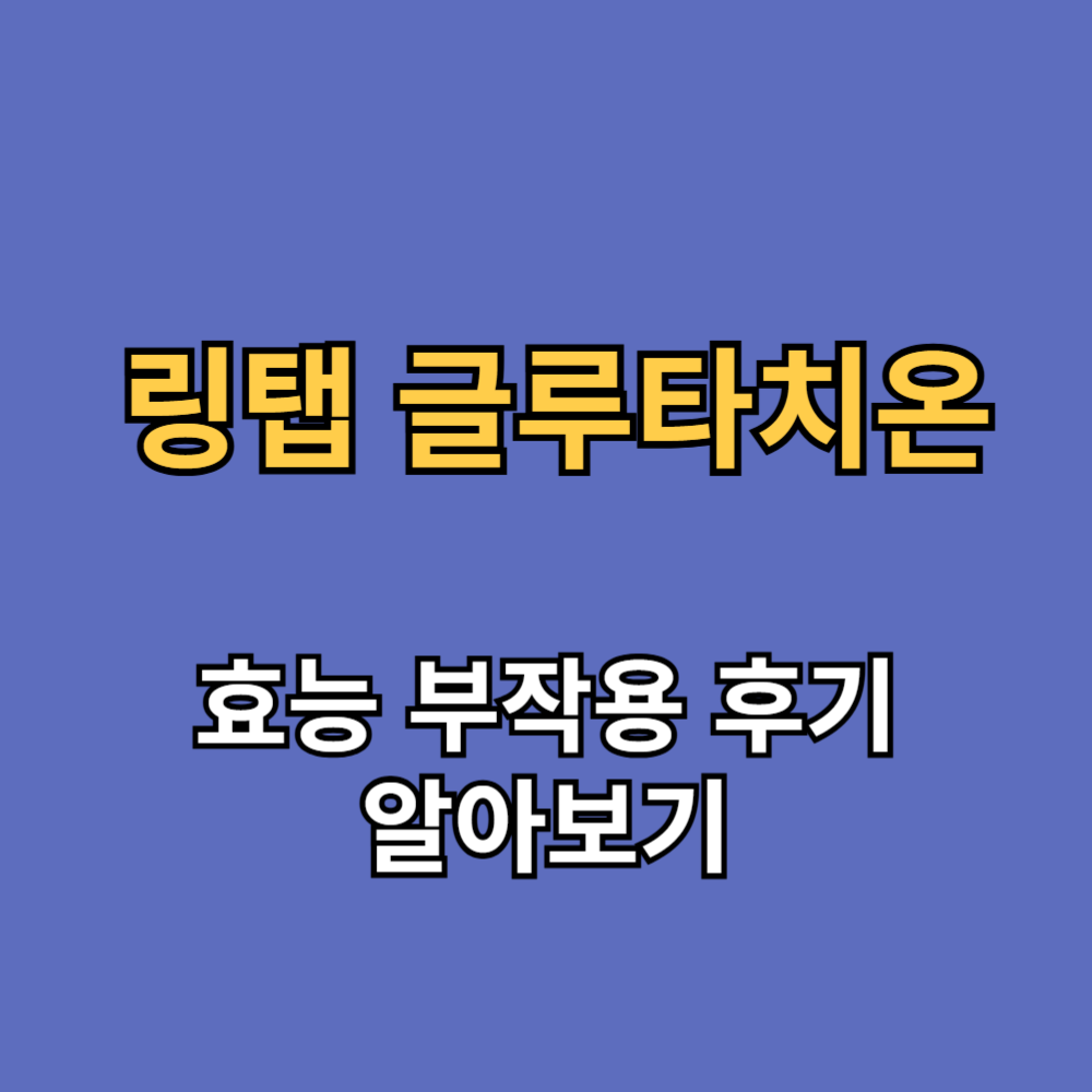 링탭 글루타치온 패치 효능 부작용 내돈내산 후기