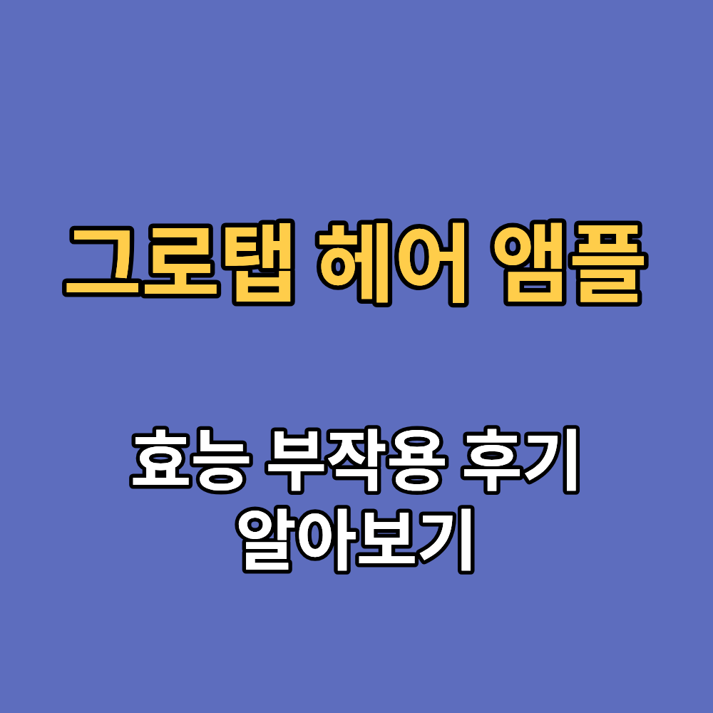 그로탭 헤어 앰플 효능 부작용 후기