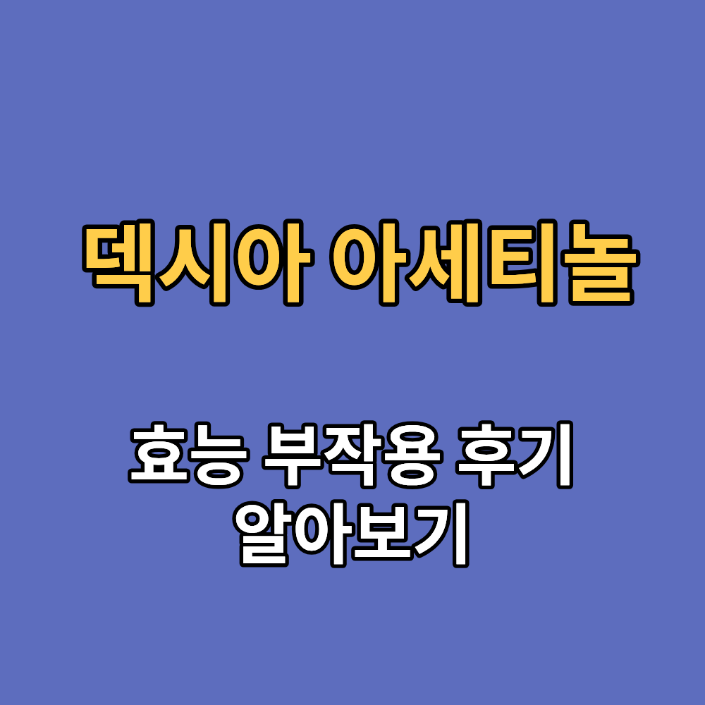 덱시아 아세티놀 효능 부작용 후기