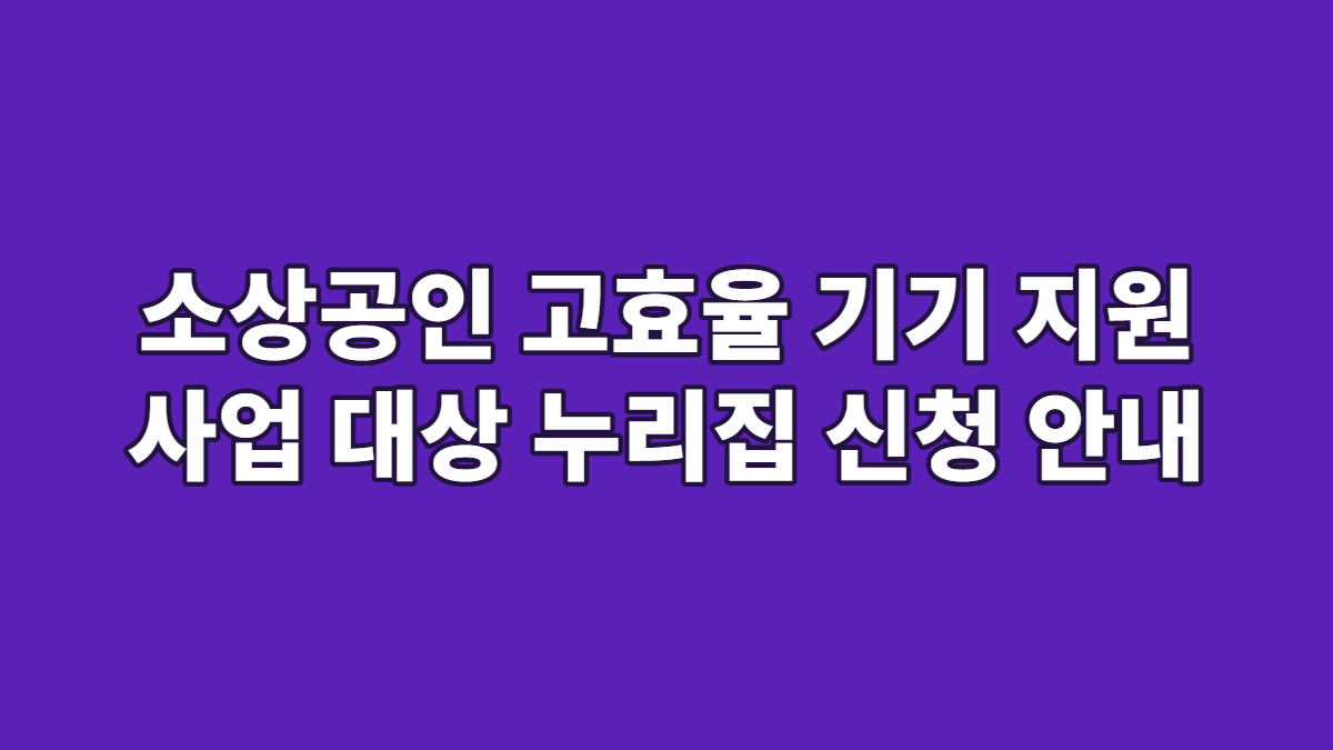 소상공인 고효율 기기 지원 사업 대상 누리집 신청 안내