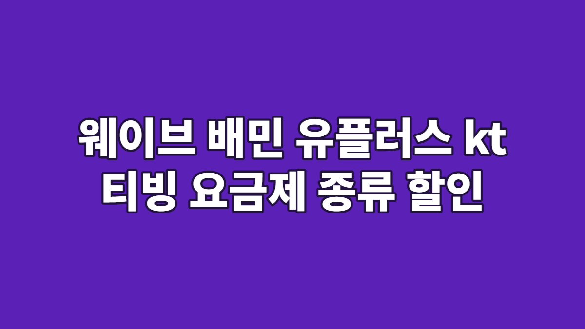 웨이브 배민 유플러스 kt 티빙 요금제 종류 할인