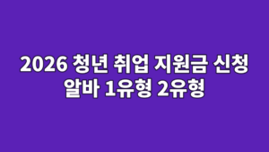 2026 청년 취업 지원금 신청 알바 1유형 2유형