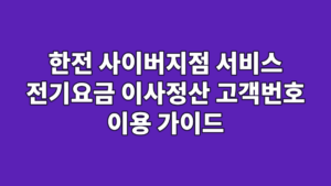 한전 사이버지점 서비스 전기요금 이사정산 고객번호 이용 가이드