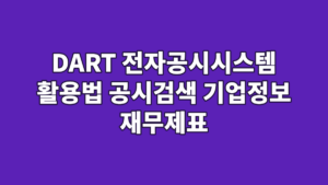 DART 전자공시시스템 활용법 공시검색 기업정보 재무제표