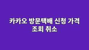 카카오 방문택배 신청 가격 조회 취소