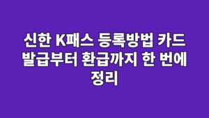 신한 K패스 등록방법 카드 발급부터 환급까지 한 번에 정리