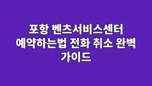 포항 벤츠서비스센터 예약하는법 전화 취소 완벽 가이드