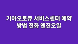 기아오토큐 서비스센터 예약 방법 전화 엔진오일