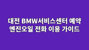 대전 BMW서비스센터 예약 엔진오일 전화 이용 가이드