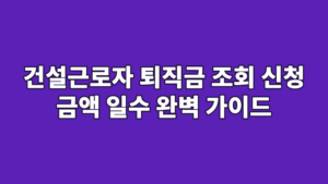 건설근로자 퇴직금 조회 신청 금액 일수 완벽 가이드