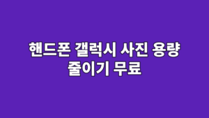 핸드폰 갤럭시 사진 용량 줄이기 무료