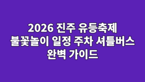 2026 진주 유등축제 불꽃놀이 일정 주차 셔틀버스 완벽 가이드