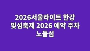 2026서울라이트 한강 빛섬축제 2026 예약 주차 노들섬